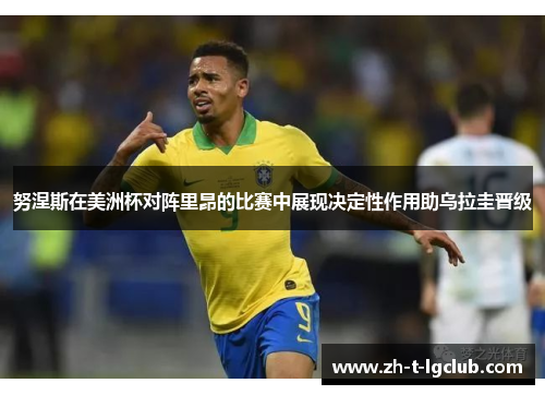 努涅斯在美洲杯对阵里昂的比赛中展现决定性作用助乌拉圭晋级 努涅斯在美洲杯对阵里昂的比赛中展现决定性作用助乌拉圭晋级