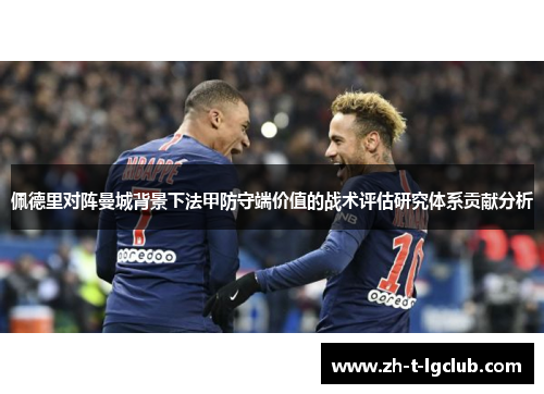 佩德里对阵曼城背景下法甲防守端价值的战术评估研究体系贡献分析 佩德里对阵曼城背景下法甲防守端价值的战术评估研究体系贡献分析