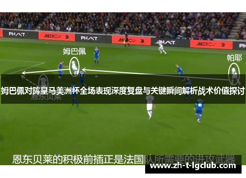 姆巴佩对阵皇马美洲杯全场表现深度复盘与关键瞬间解析战术价值探讨