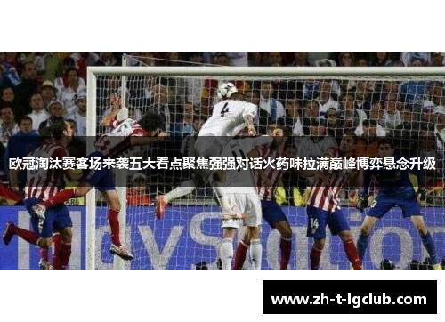 欧冠淘汰赛客场来袭五大看点聚焦强强对话火药味拉满巅峰博弈悬念升级
