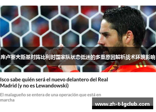 库卢塞夫斯基对阵比利时国家队状态低迷的多重原因解析战术环境影响 库卢塞夫斯基对阵比利时国家队状态低迷的多重原因解析战术环境影响