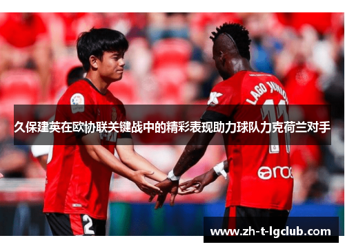 久保建英在欧协联关键战中的精彩表现助力球队力克荷兰对手 久保建英在欧协联关键战中的精彩表现助力球队力克荷兰对手