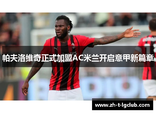 帕夫洛维奇正式加盟AC米兰开启意甲新篇章