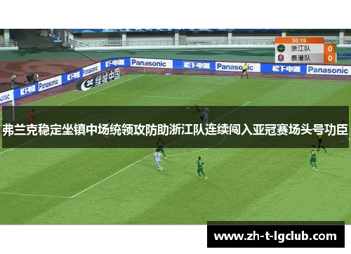 弗兰克稳定坐镇中场统领攻防助浙江队连续闯入亚冠赛场头号功臣 弗兰克稳定坐镇中场统领攻防助浙江队连续闯入亚冠赛场头号功臣