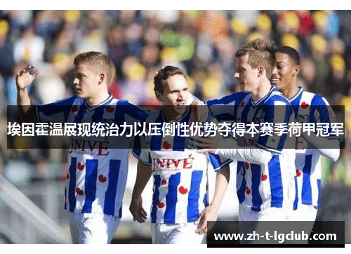 埃因霍温展现统治力以压倒性优势夺得本赛季荷甲冠军