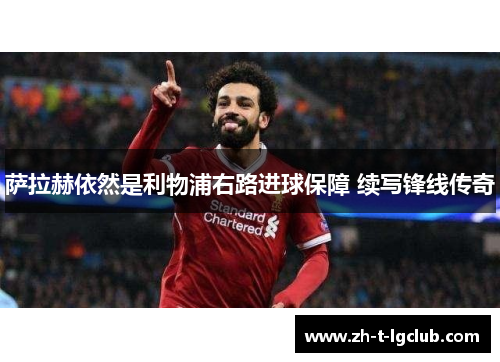 萨拉赫依然是利物浦右路进球保障 续写锋线传奇 萨拉赫依然是利物浦右路进球保障 续写锋线传奇