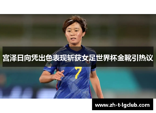 宫泽日向凭出色表现斩获女足世界杯金靴引热议